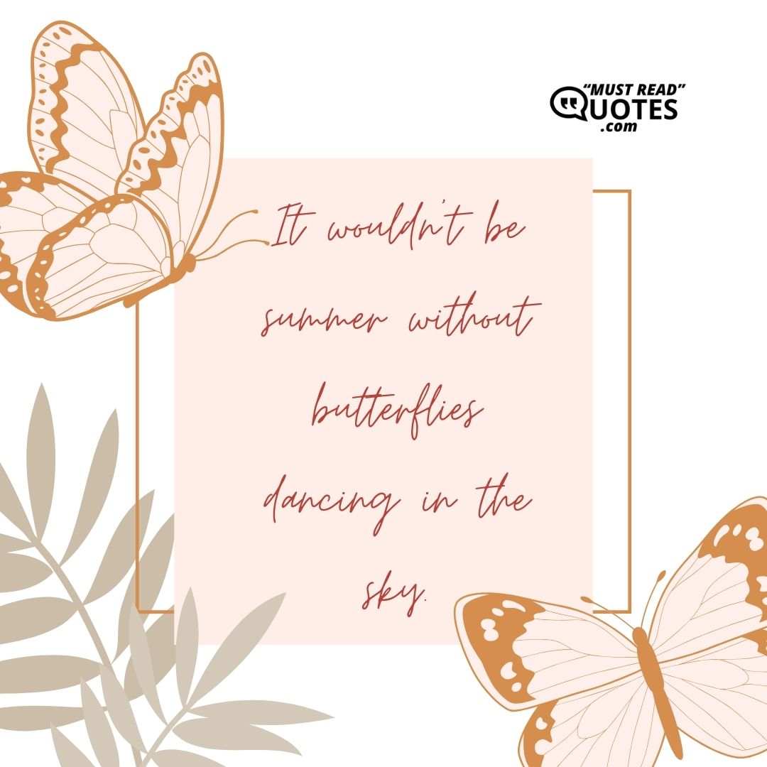 It wouldn't be summer without butterflies dancing in the sky.
