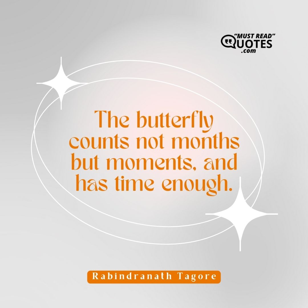 The butterfly counts not months but moments, and has time enough.