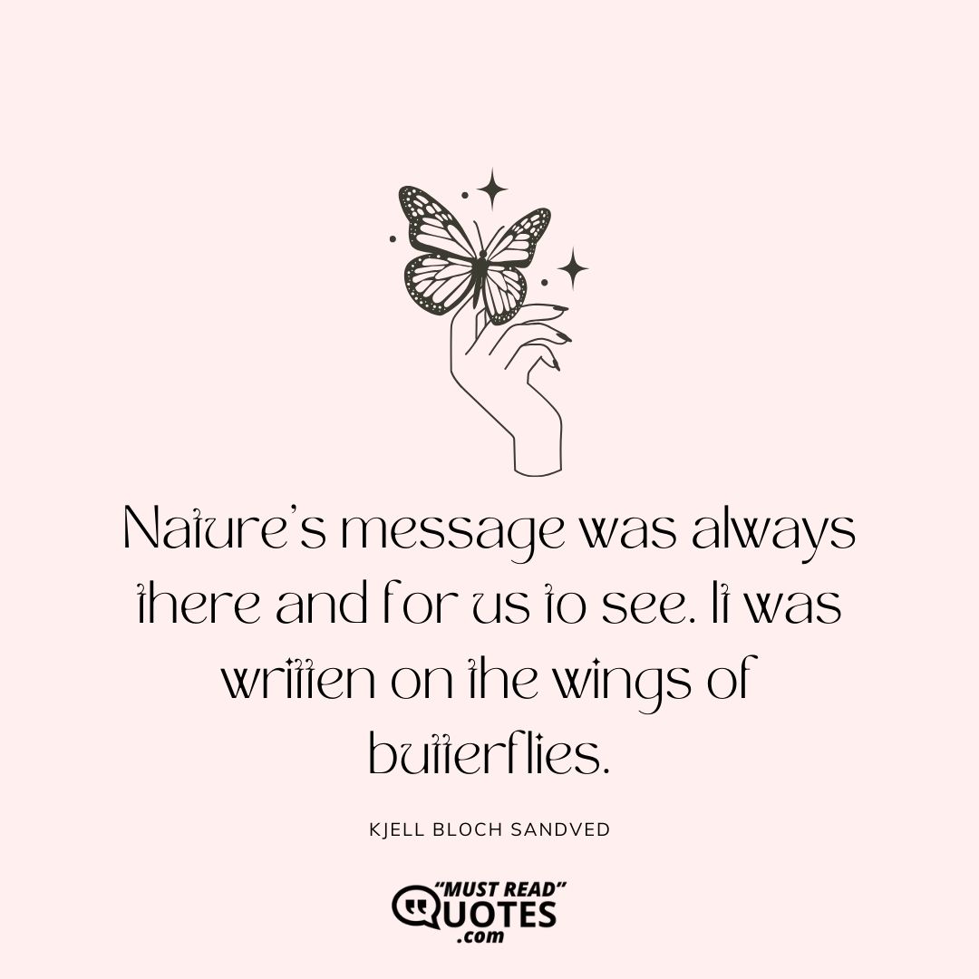 Nature's message was always there and for us to see. It was written on the wings of butterflies.