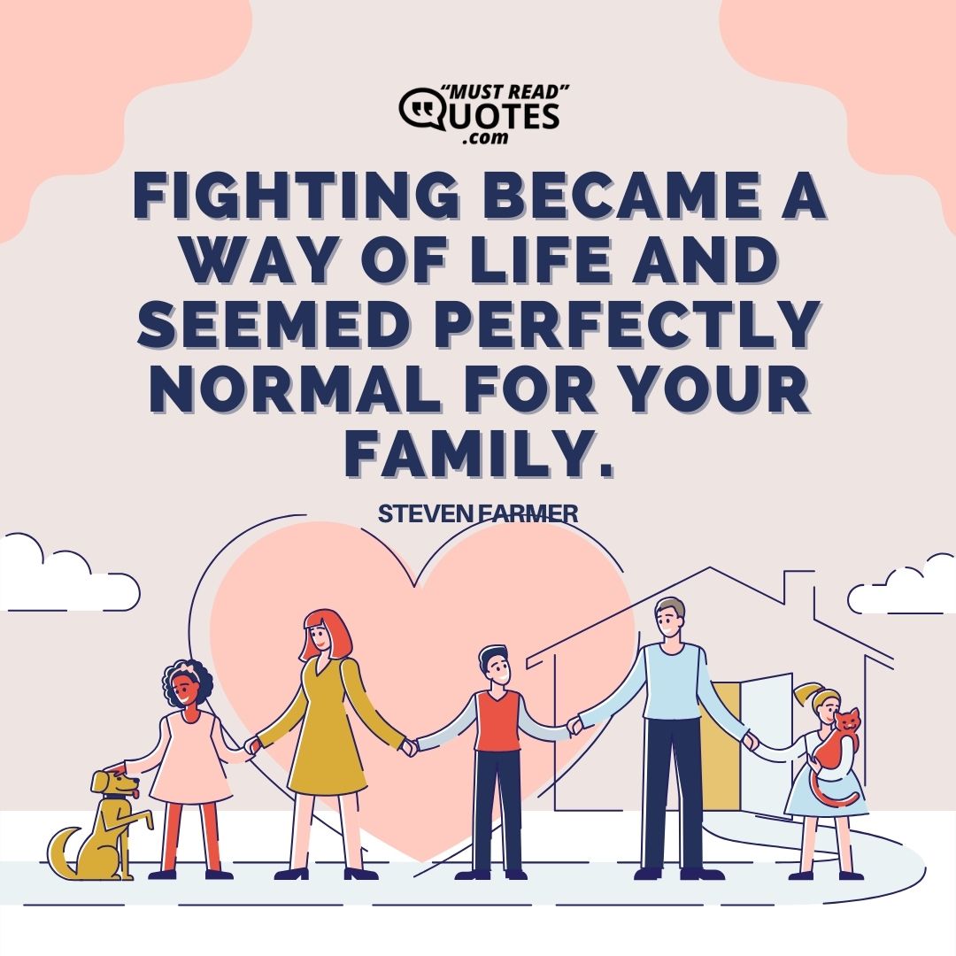 Fighting became a way of life and seemed perfectly normal for your family.