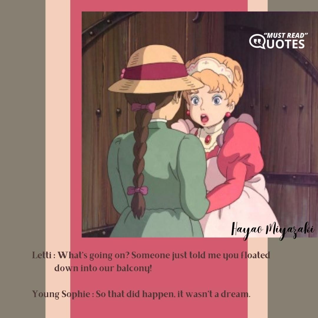 Letti : What's going on? Someone just told me you floated down into our balcony! Young Sophie : So that did happen, it wasn't a dream.