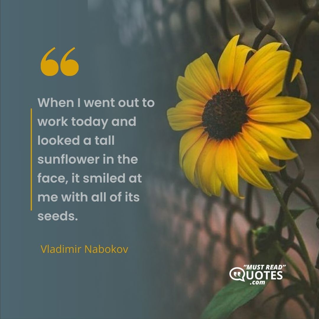 When I went out to work today and looked a tall sunflower in the face, it smiled at me with all of its seeds.