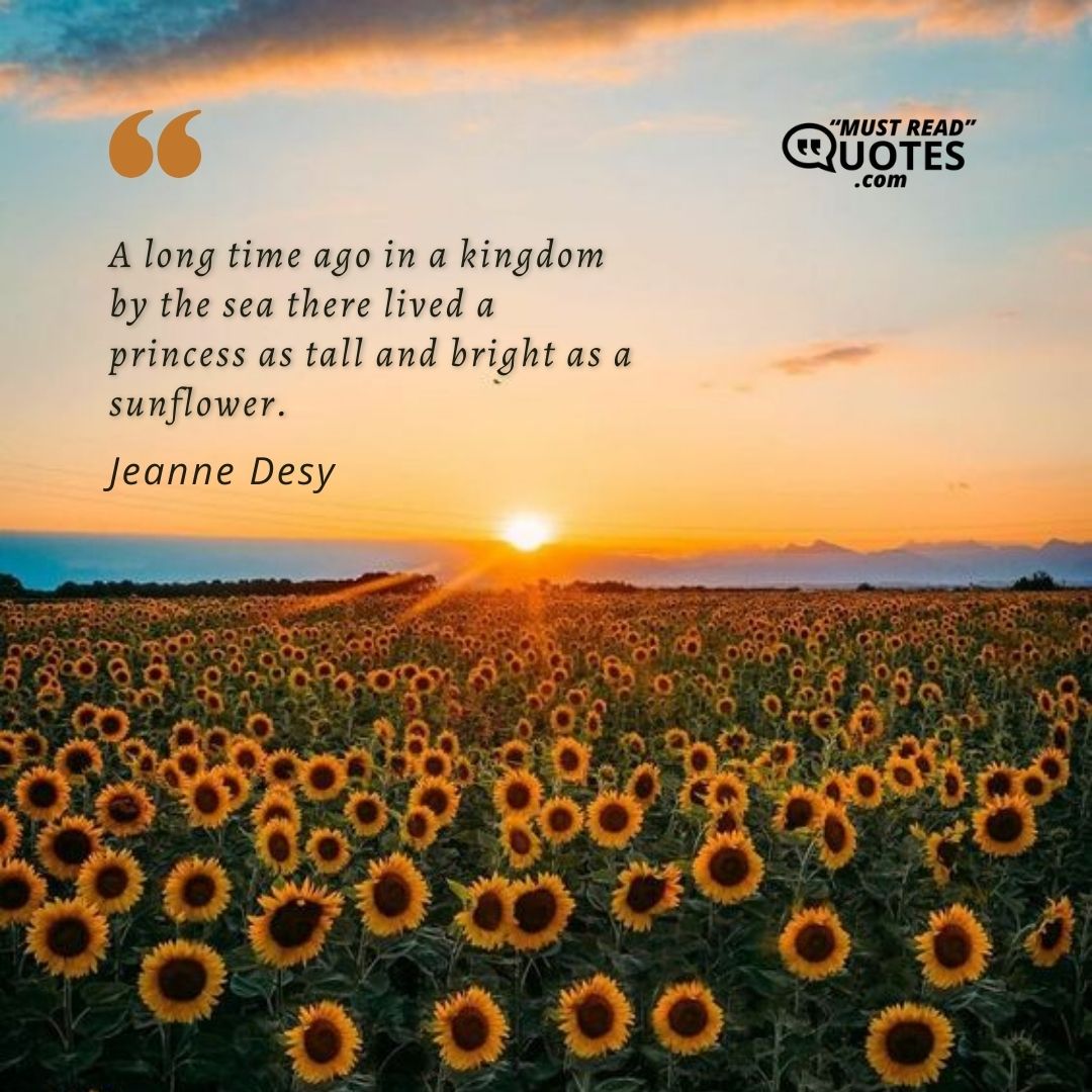 A long time ago in a kingdom by the sea there lived a princess as tall and bright as a sunflower.