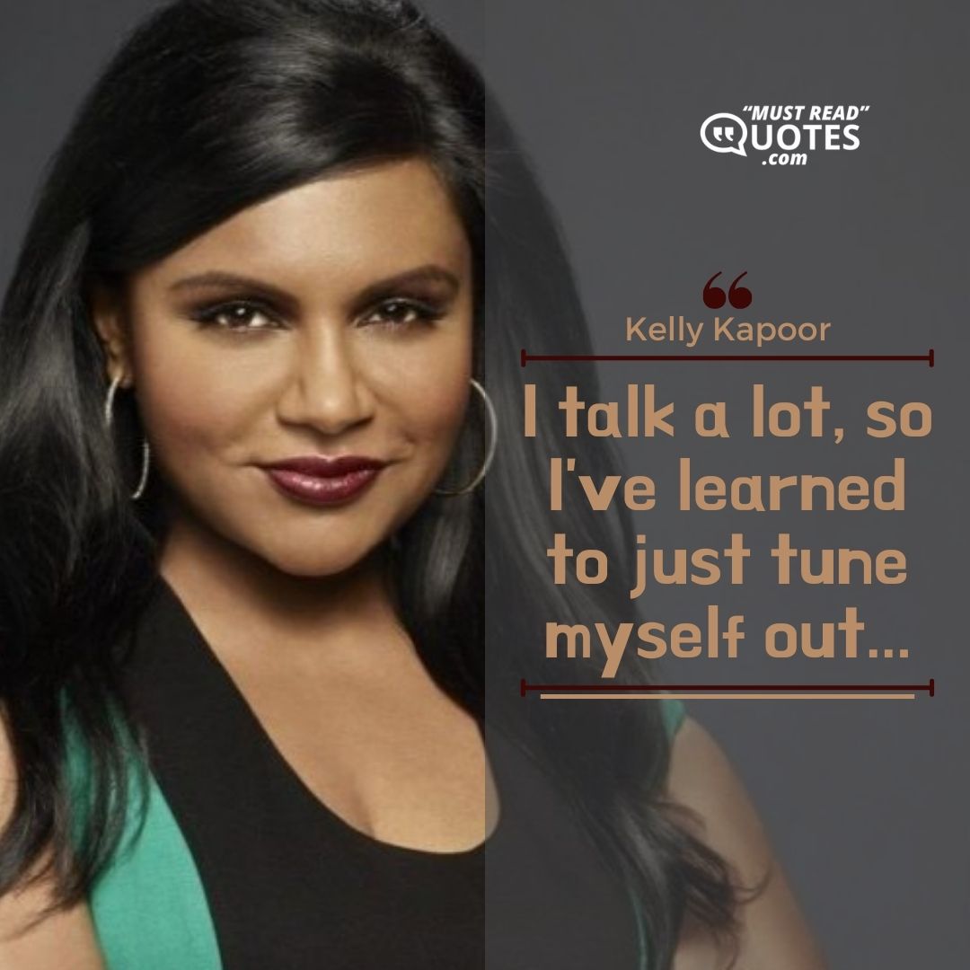 I talk a lot, so I've learned to just tune myself out...