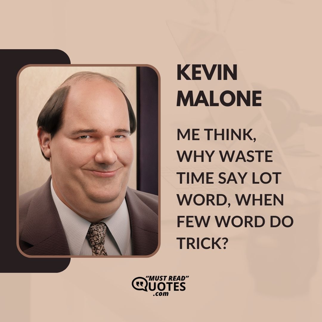 Me think, why waste time say lot word, when few word do trick?