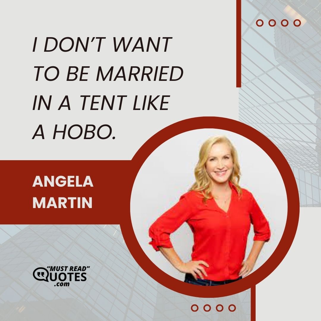 I don’t want to be married in a tent like a hobo.