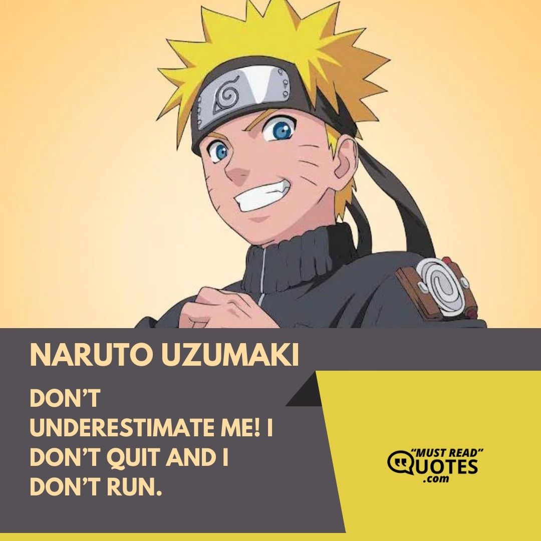 Don’t underestimate me! I don’t quit and I don’t run.