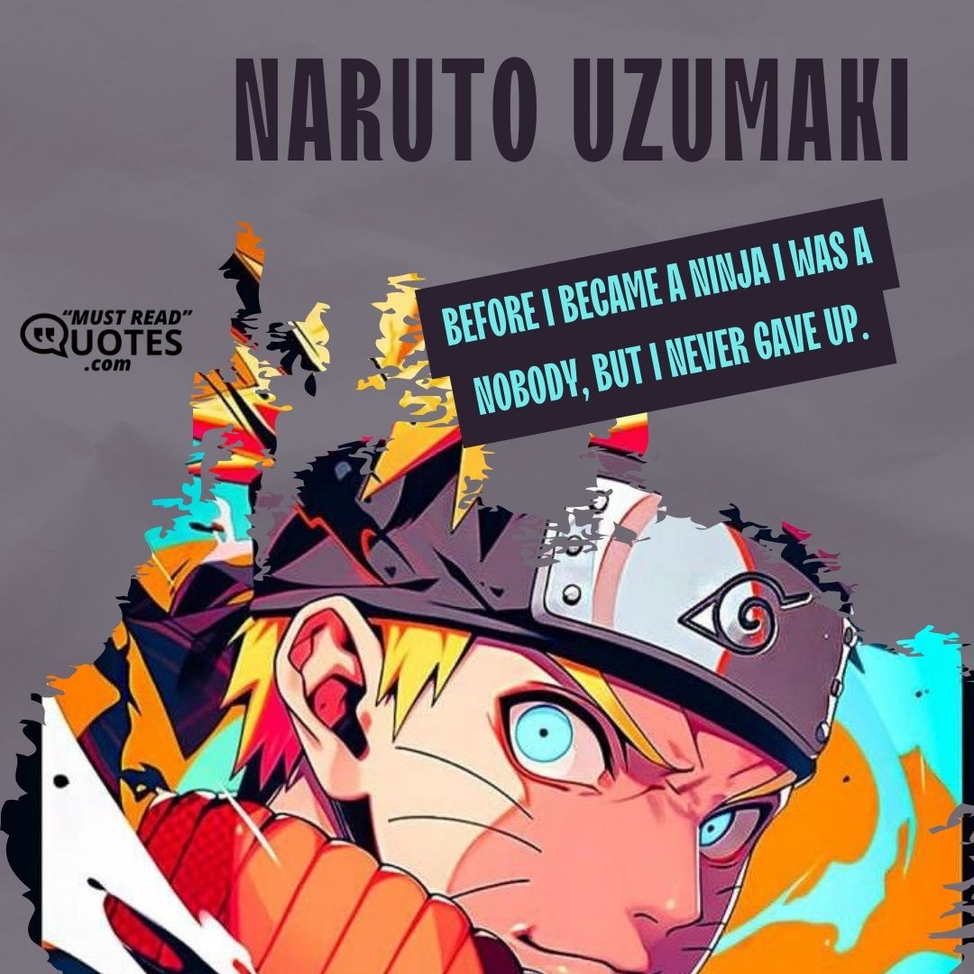 Before I became a ninja I was a nobody, but I never gave up.