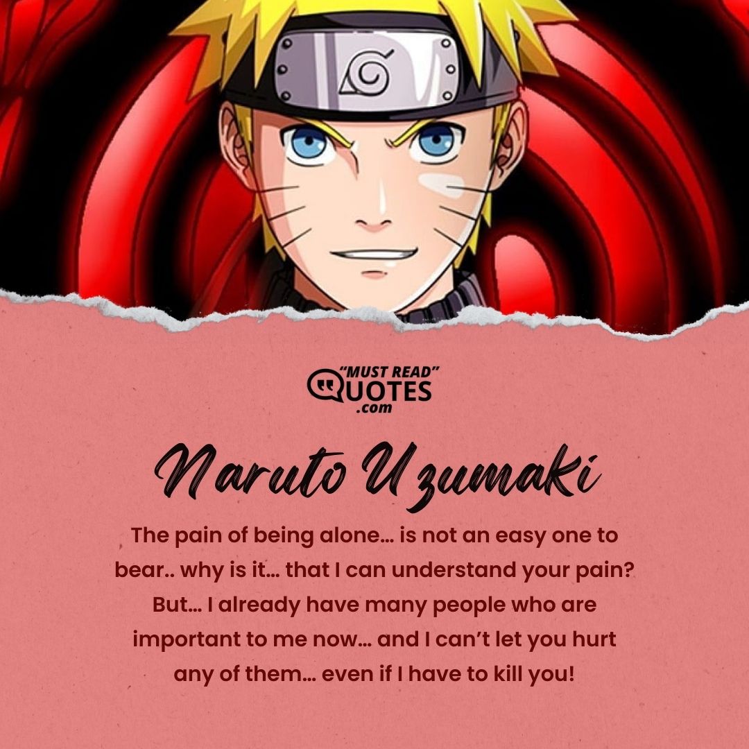 The pain of being alone… is not an easy one to bear.. why is it… that I can understand your pain? But… I already have many people who are important to me now… and I can’t let you hurt any of them… even if I have to kill you!