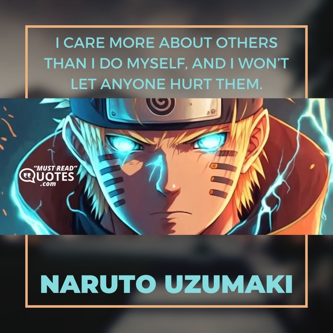 I care more about others than I do myself, and I won’t let anyone hurt them.