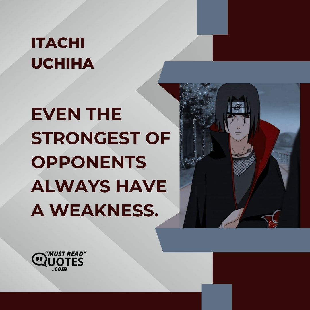 Even the strongest of opponents always have a weakness.