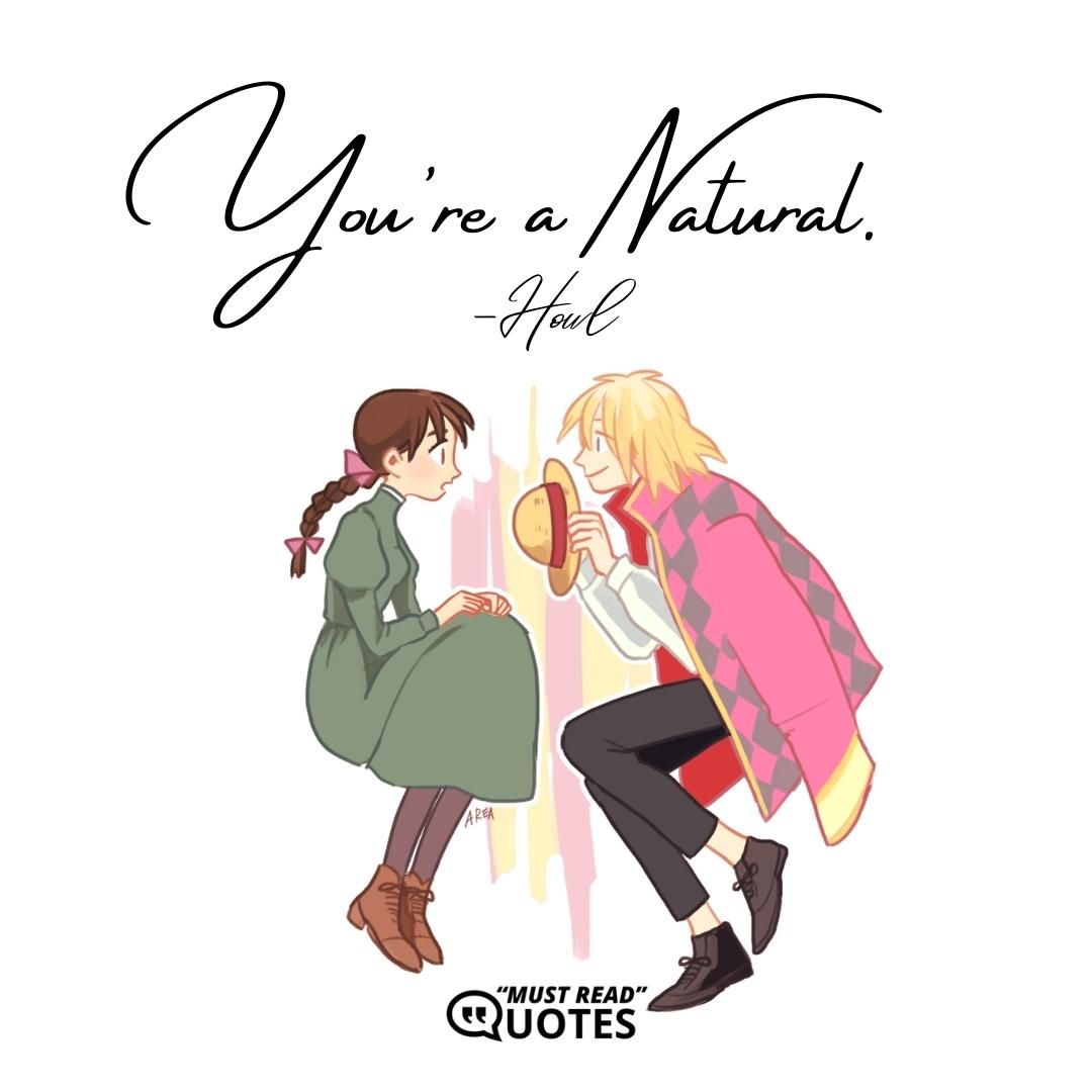 You're a Natural.