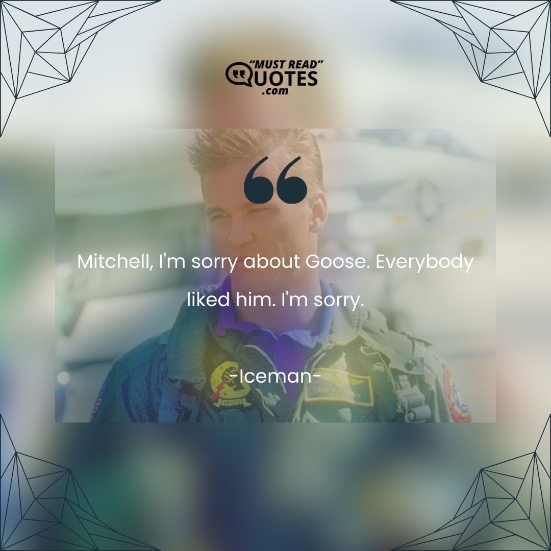 Mitchell, I'm sorry about Goose. Everybody liked him. I'm sorry.