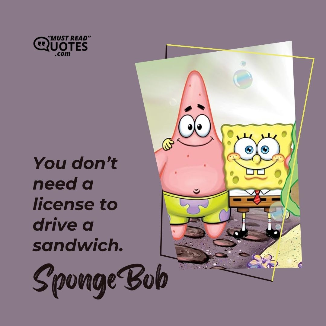 You don’t need a license to drive a sandwich.