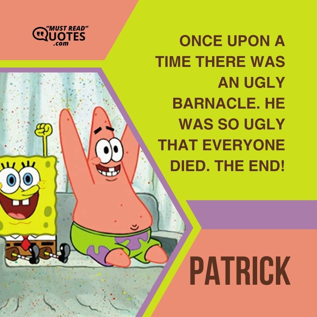 Once upon a time there was an ugly barnacle. He was so ugly that everyone died. The end!