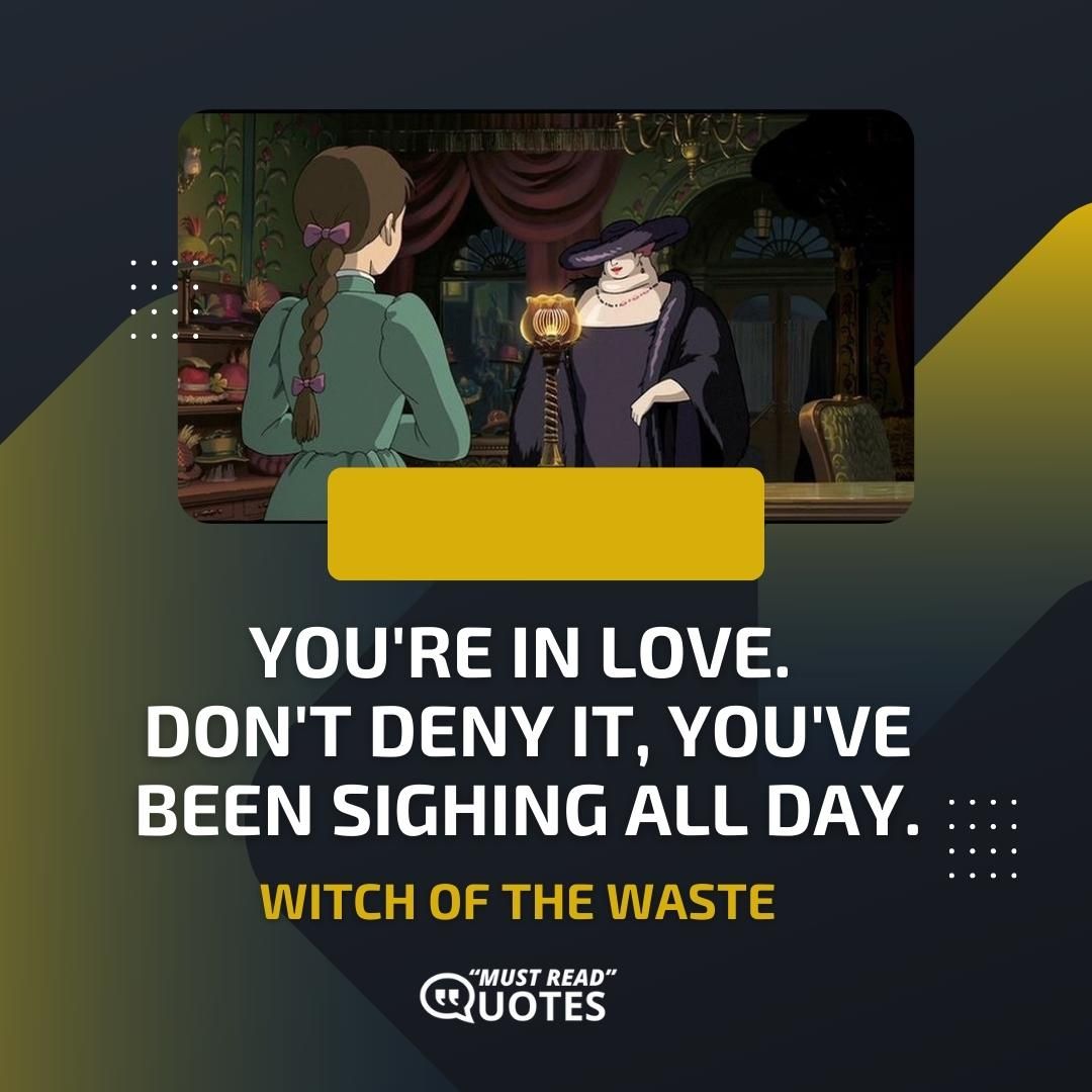 You're in love. Don't deny it, you've been sighing all day.