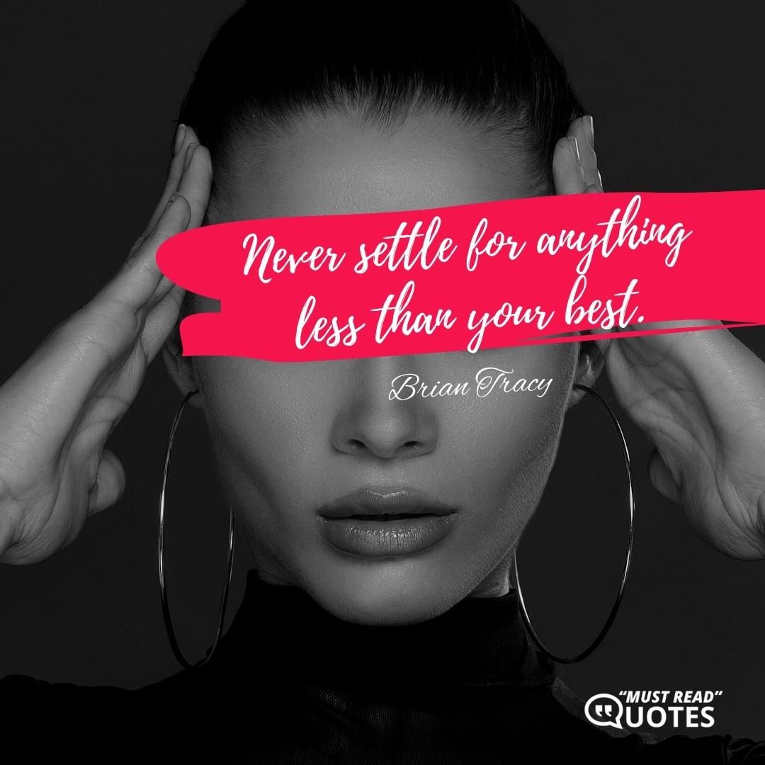 Never settle for anything less than your best.