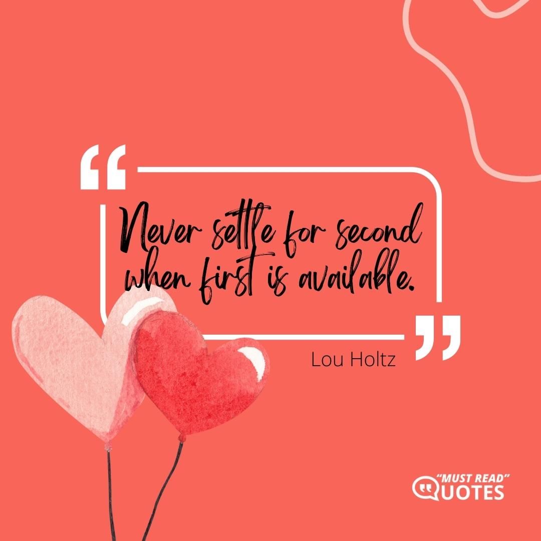 Never settle for second when first is available.