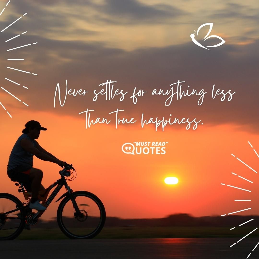 Never settles for anything less than true happiness.