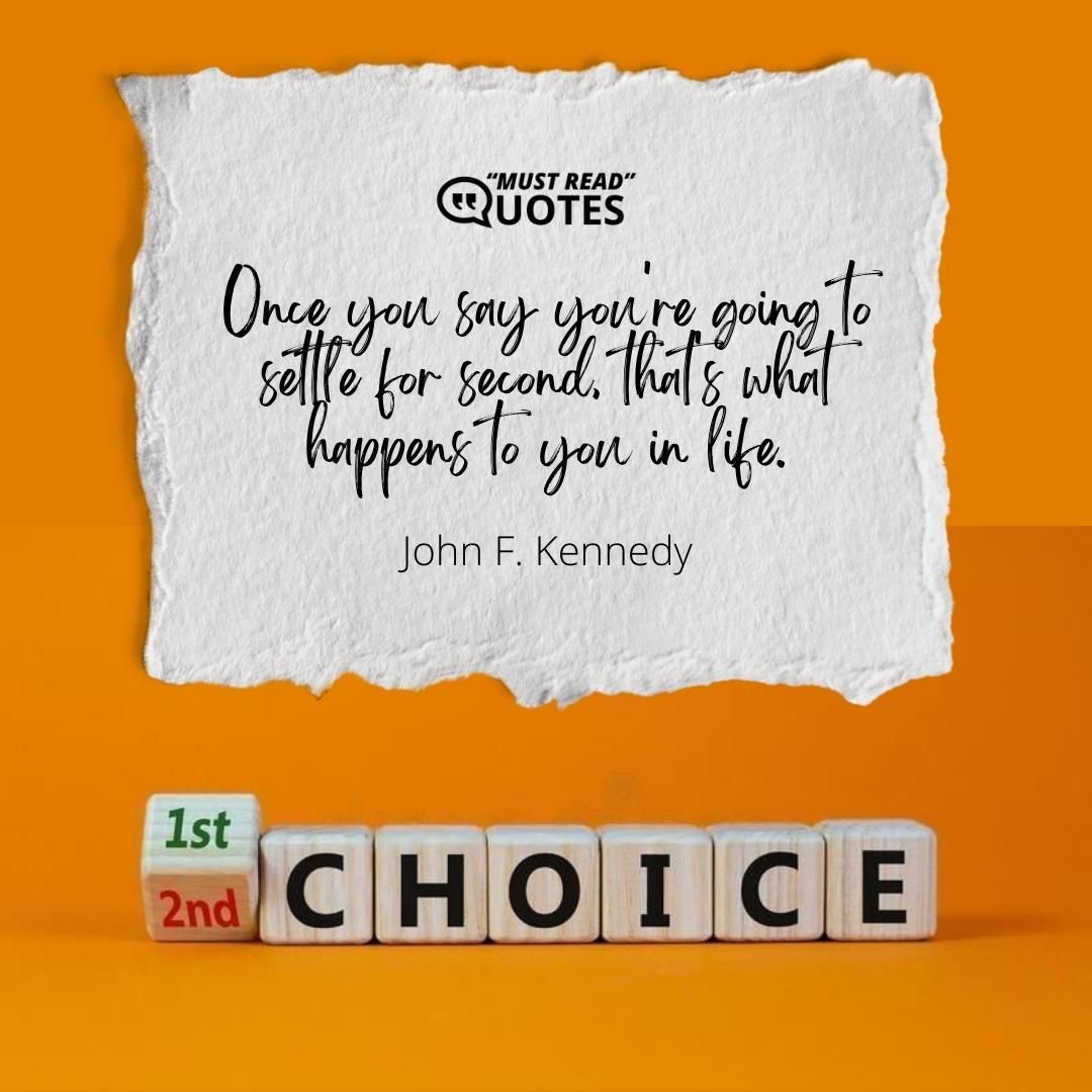 Once you say you're going to settle for second, that's what happens to you in life.