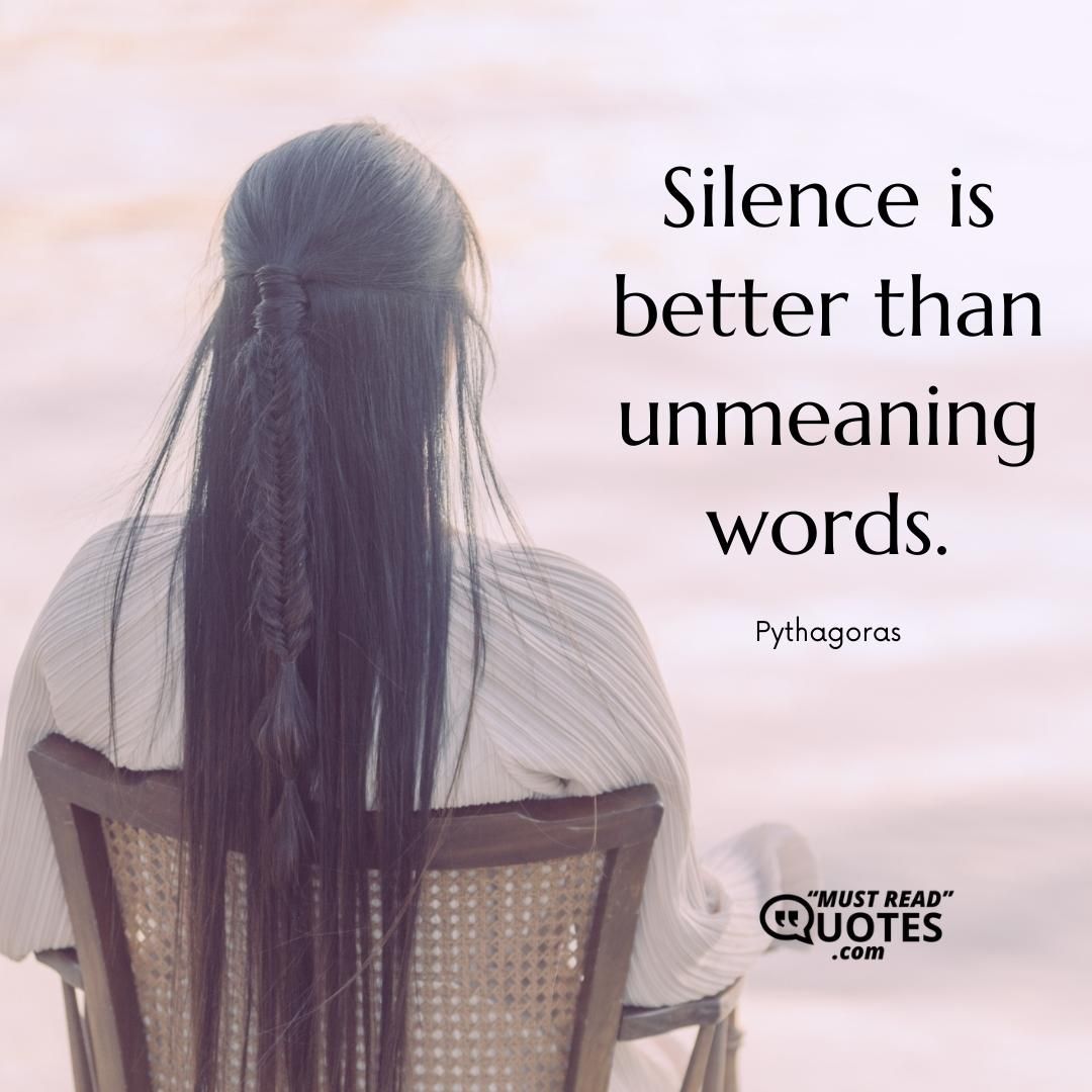 Silence is better than unmeaning words.