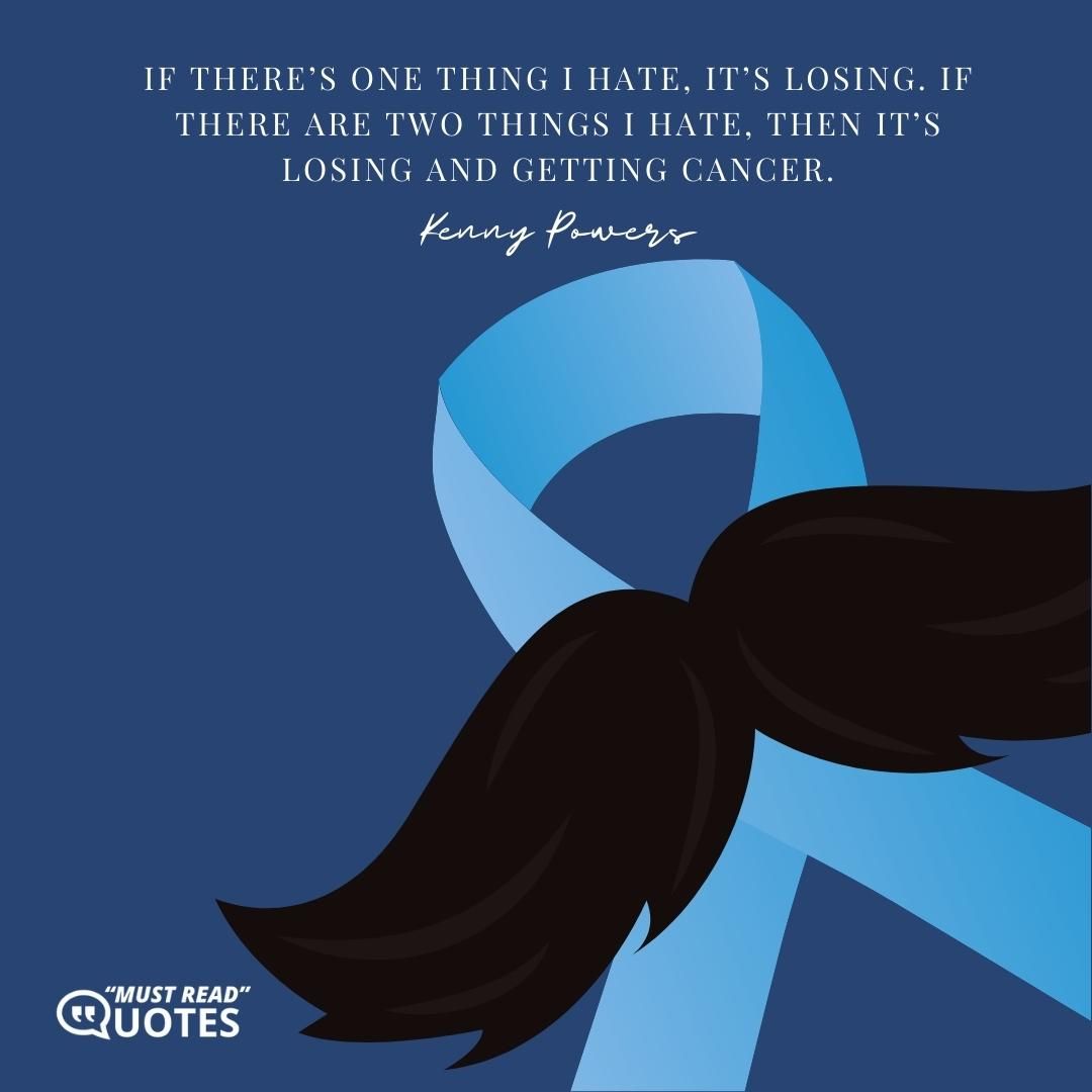 If there’s one thing I hate, it’s losing. If there are two things I hate, then it’s losing and getting cancer.