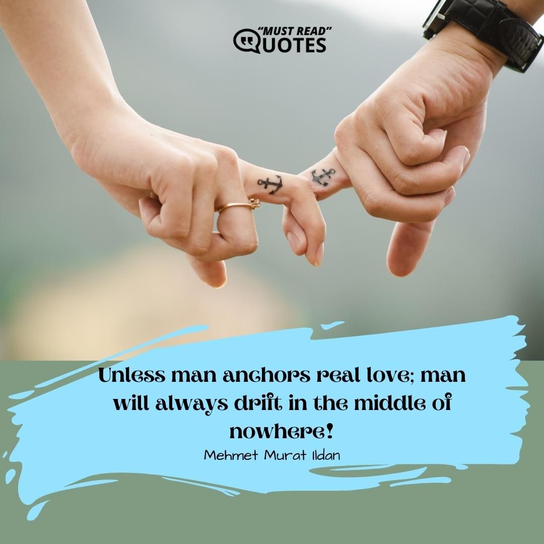 Unless man anchors real love; man will always drift in the middle of nowhere!