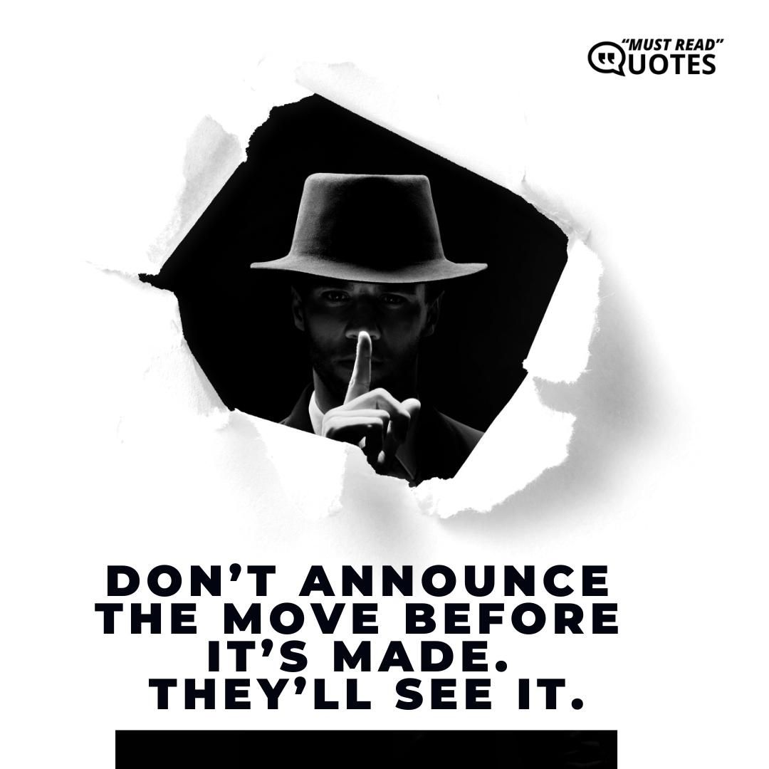 Don’t announce the move before it’s made. They’ll see it.