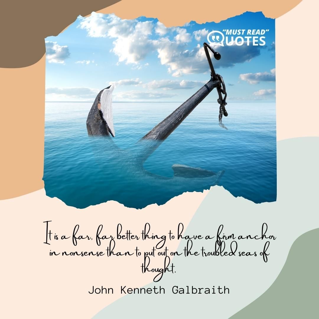 It is a far, far better thing to have a firm anchor in nonsense than to put out on the troubled seas of thought.