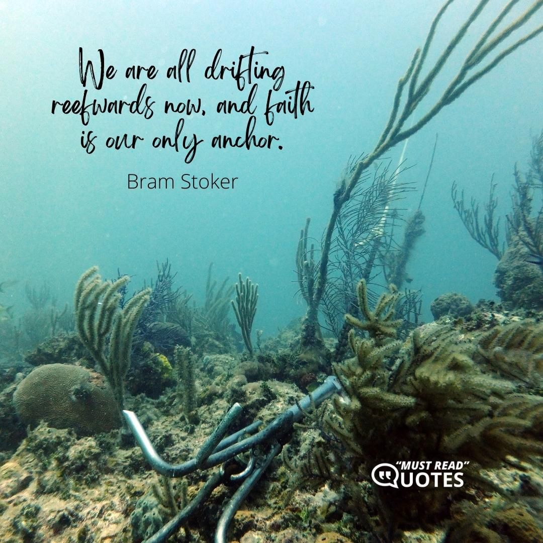 We are all drifting reefwards now, and faith is our only anchor.