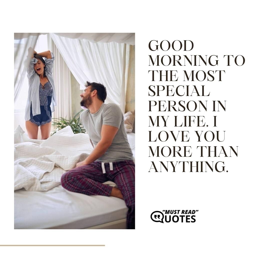 Good morning to the most special person in my life. I love you more than anything.