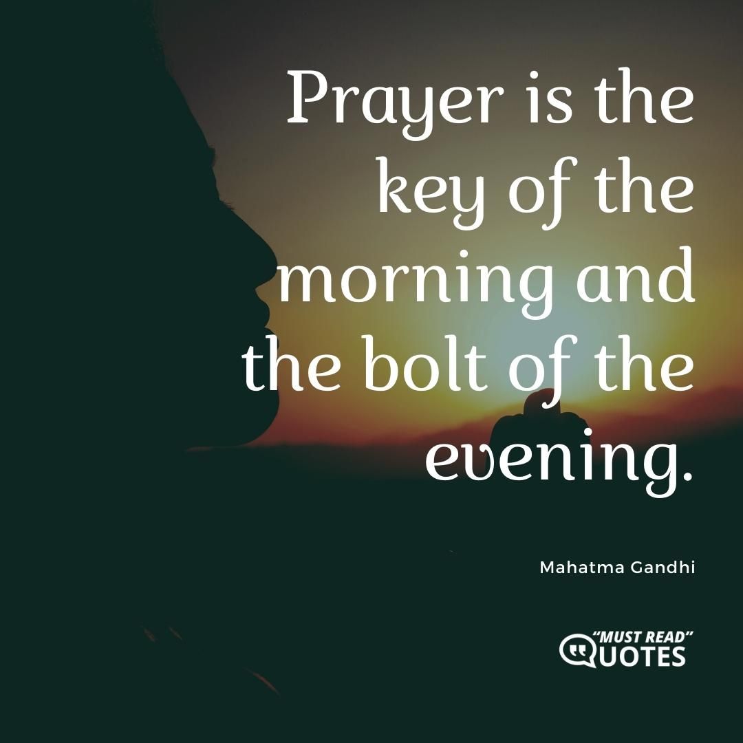 Prayer is the key of the morning and the bolt of the evening.