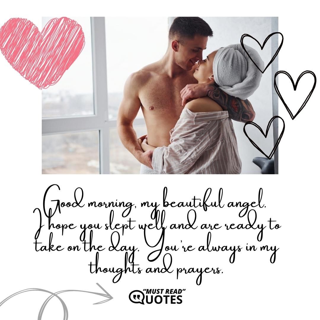 Good morning, my beautiful angel. I hope you slept well and are ready to take on the day. You’re always in my thoughts and prayers.