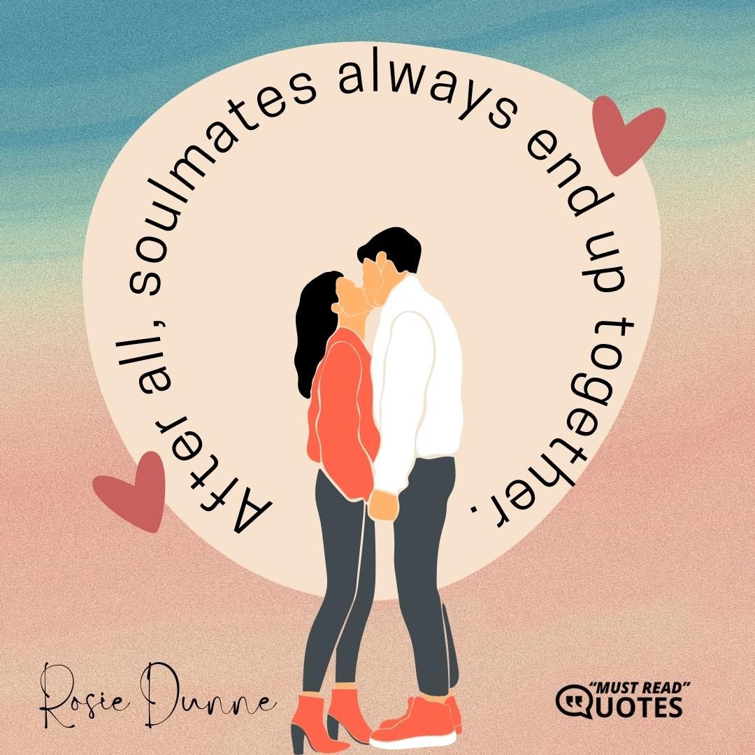 After all, soulmates always end up together.