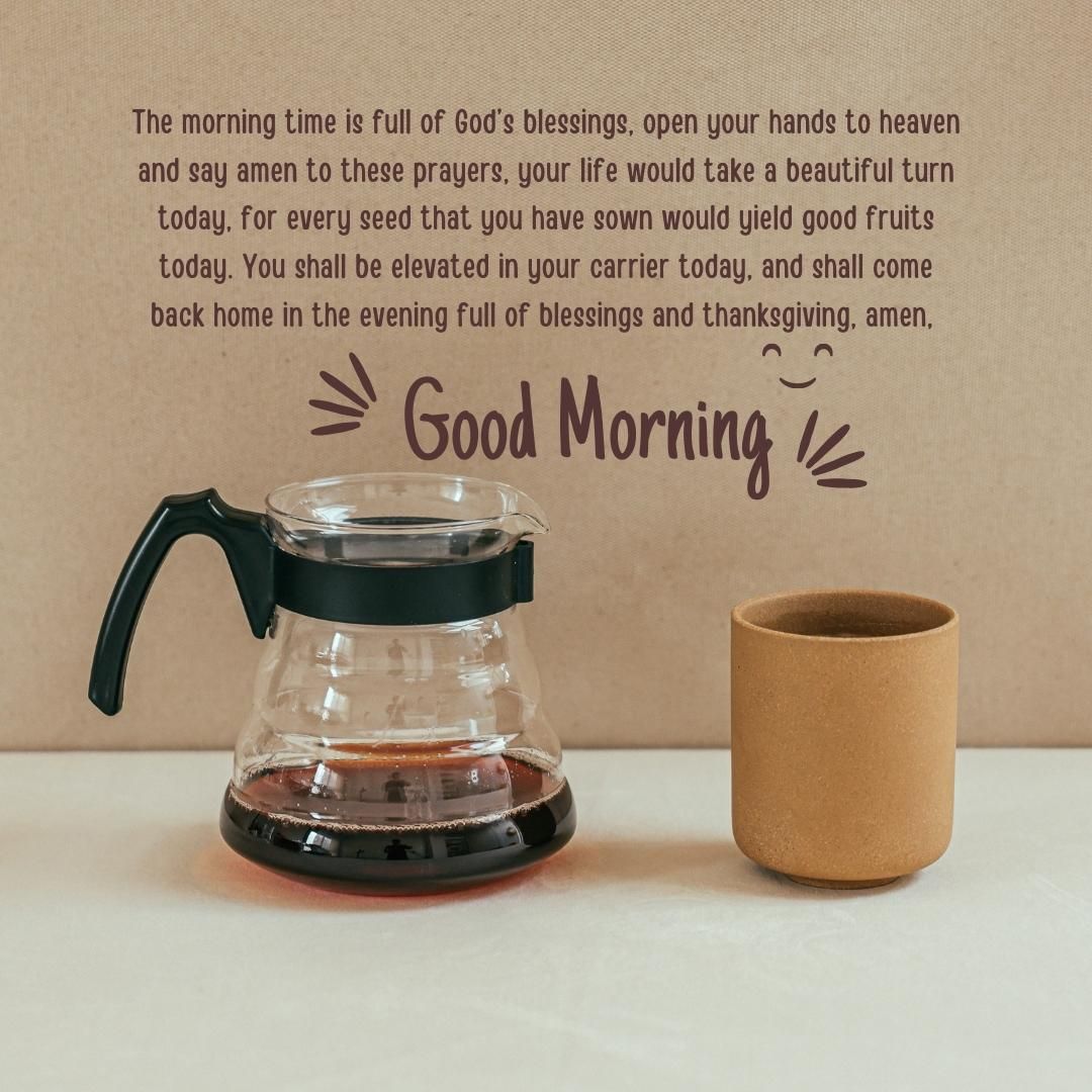 The morning time is full of God’s blessings, open your hands to heaven and say amen to these prayers, your life would take a beautiful turn today, for every seed that you have sown would yield good fruits today. You shall be elevated in your carrier today, and shall come back home in the evening full of blessings and thanksgiving, amen, good morning.