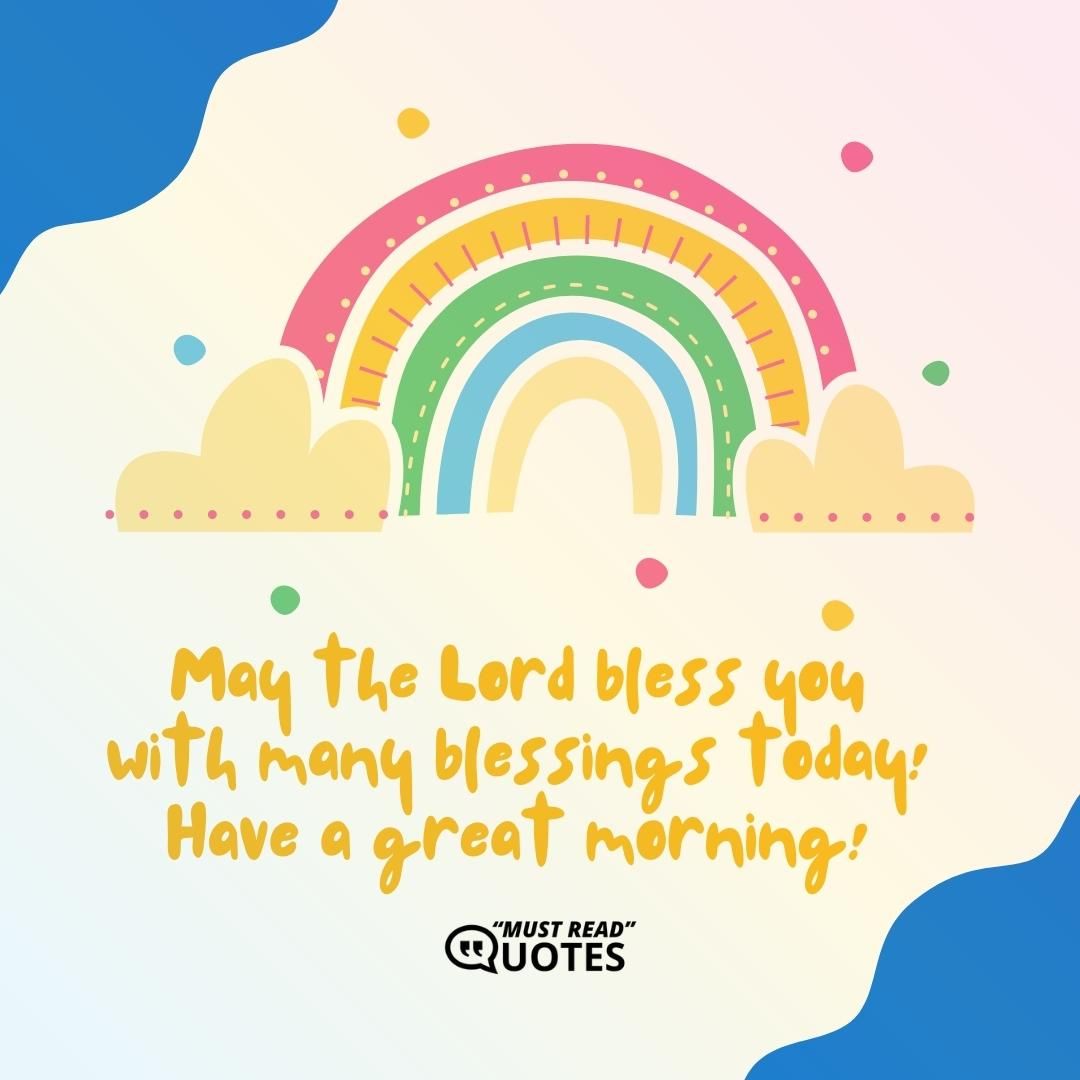 May the Lord bless you with many blessings today! Have a great morning!
