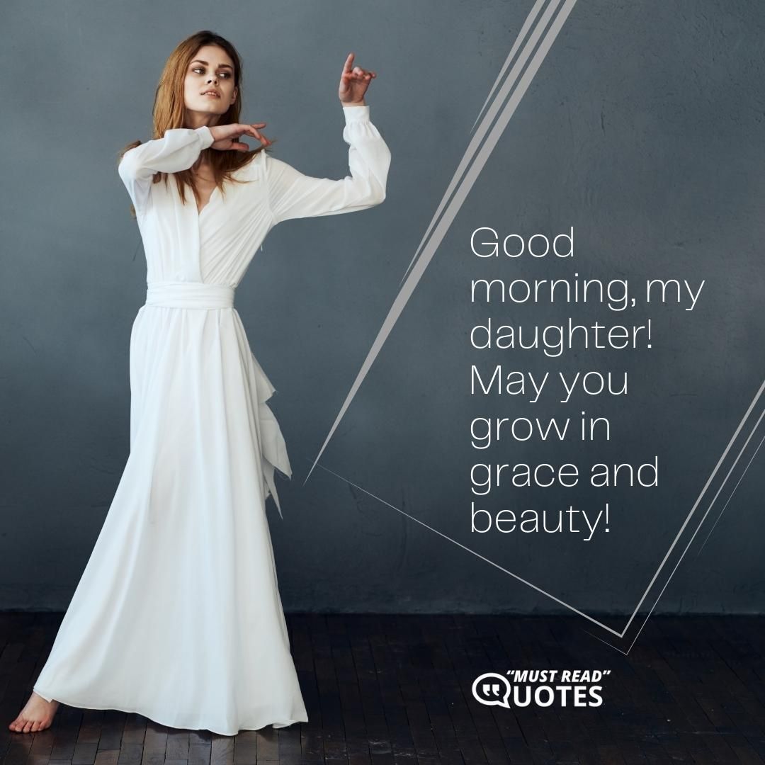 Good morning, my daughter! May you grow in grace and beauty!