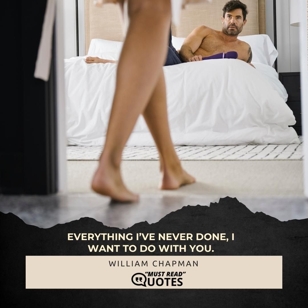 Everything I’ve never done, I want to do with you.