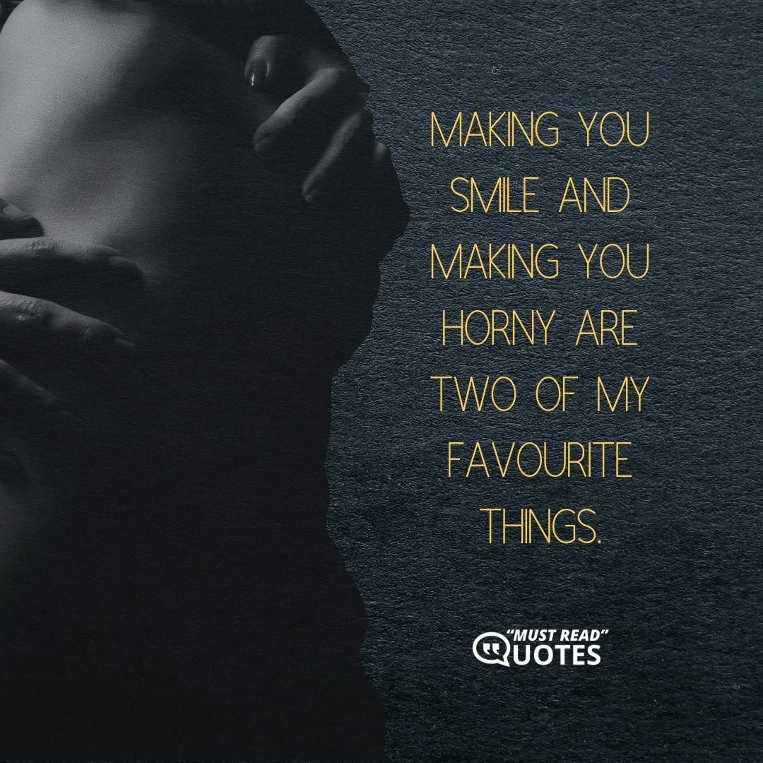 Making you smile and making you horny are two of my favourite things.