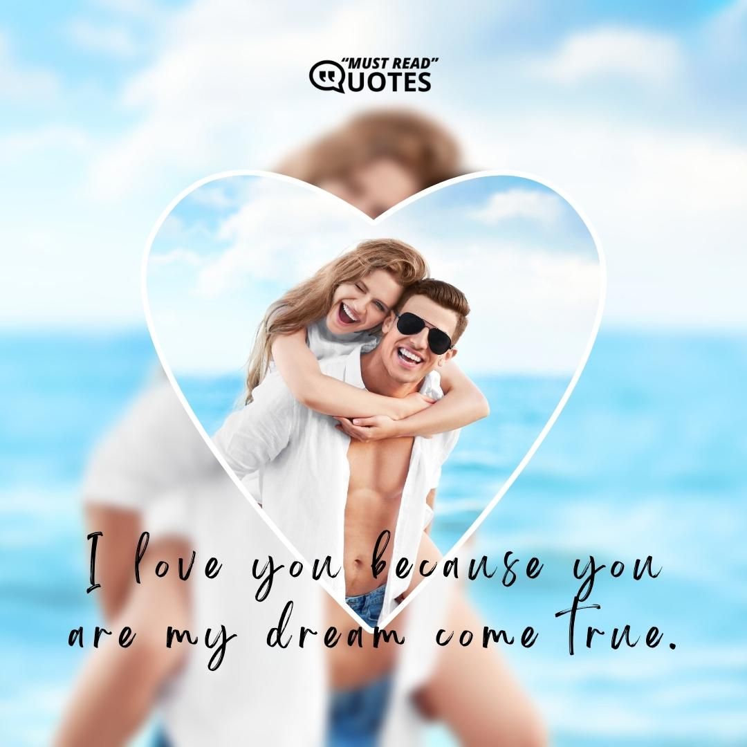 I love you because you are my dream come true.