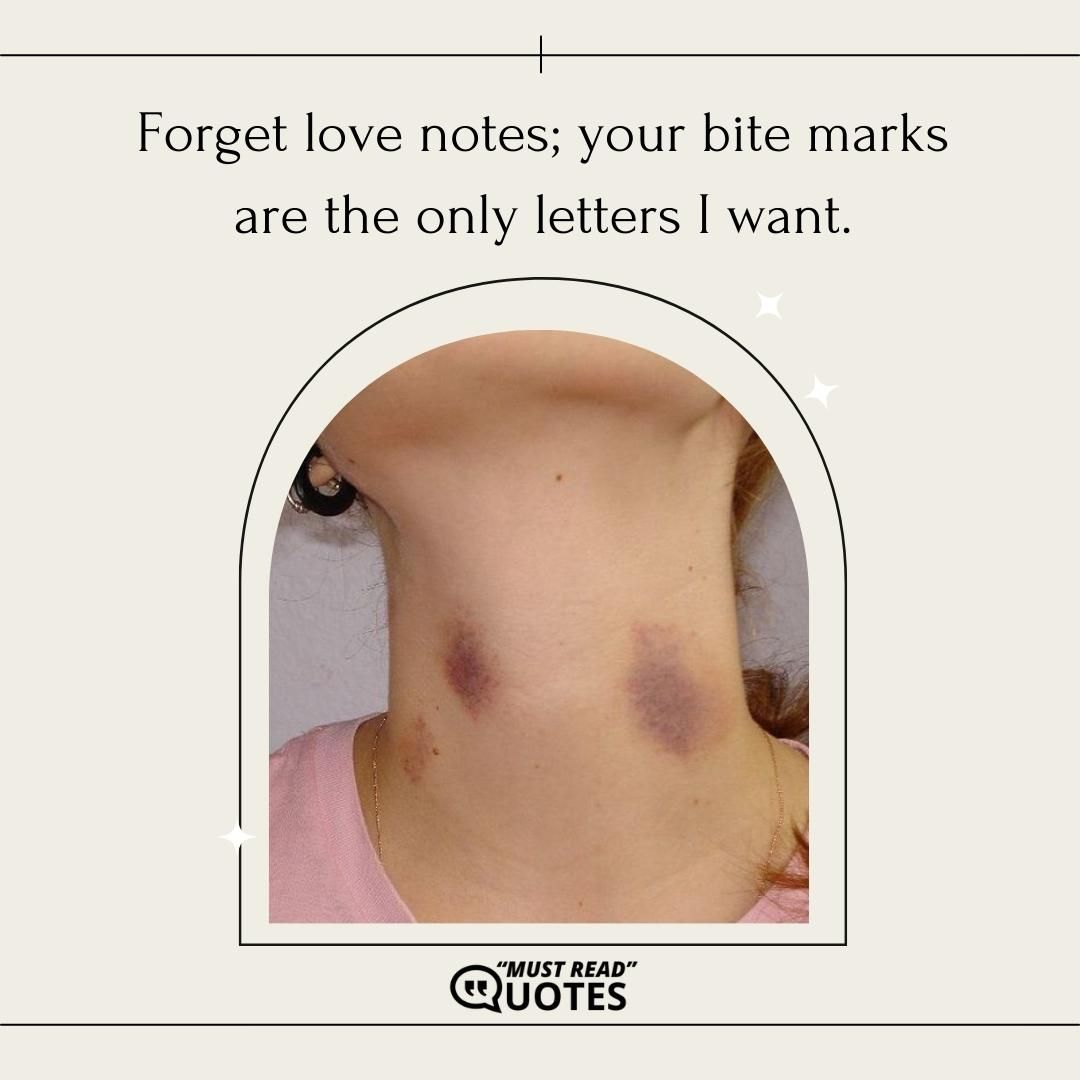 Forget love notes; your bite marks are the only letters I want.