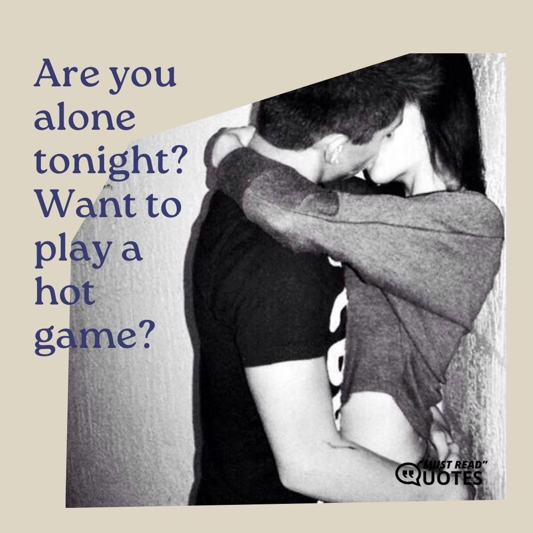 Are you alone tonight? Want to play a hot game?