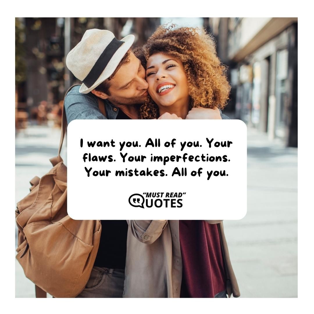 I want you. All of you. Your flaws. Your imperfections. Your mistakes. All of you.