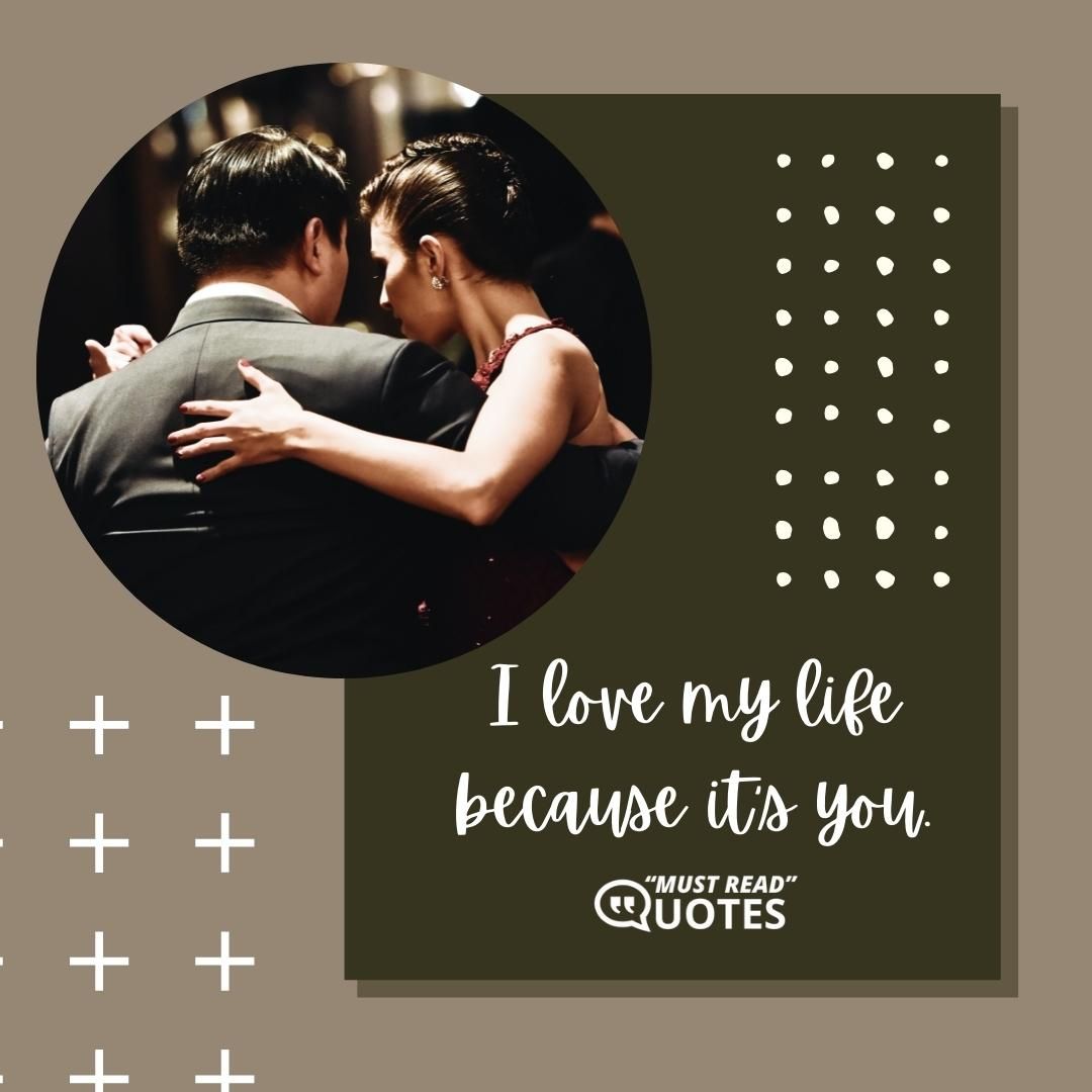 I love my life because it’s you.
