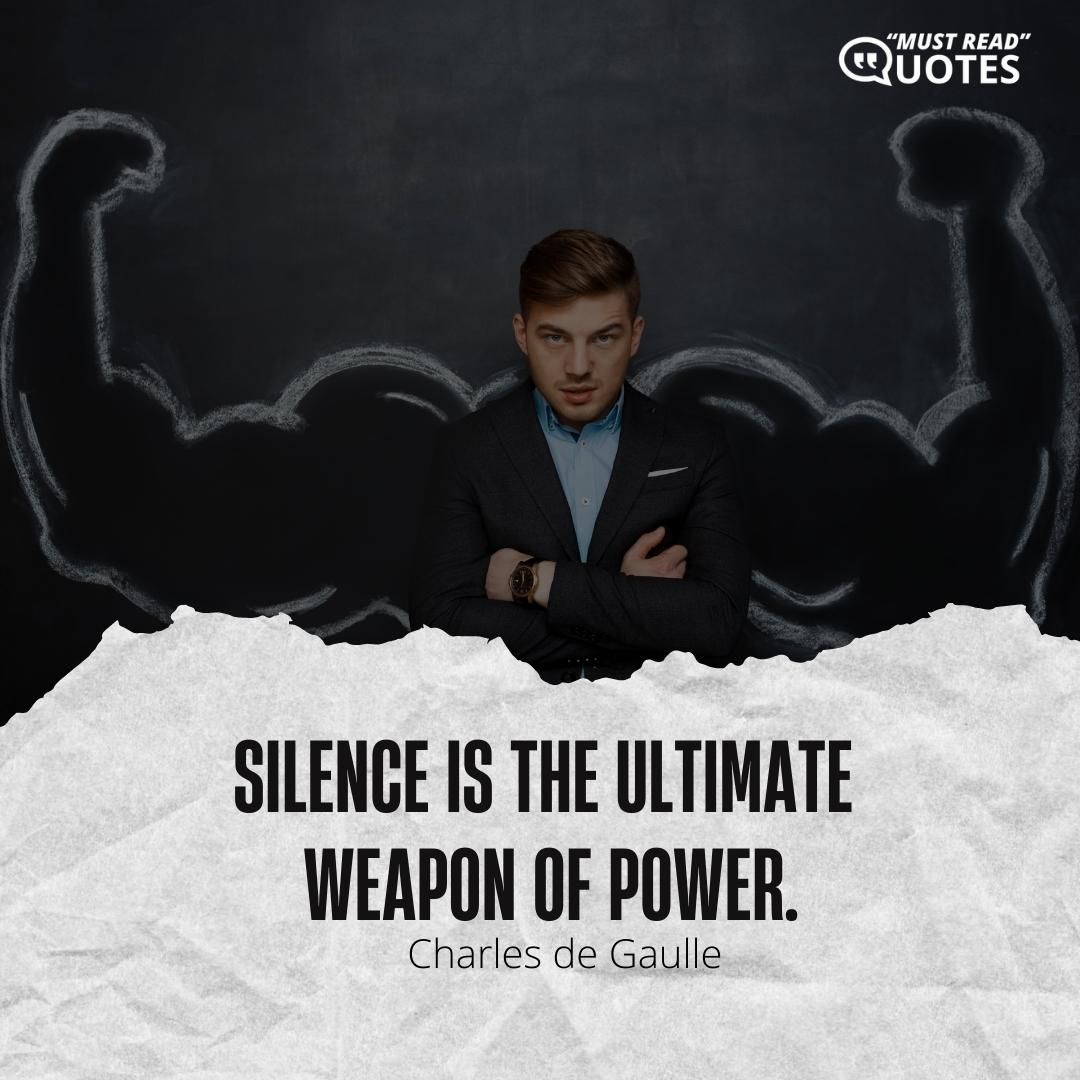Silence is the ultimate weapon of power.