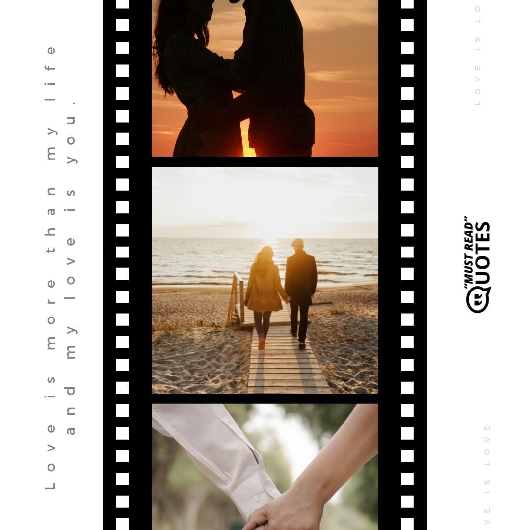 Love is more than my life and my love is you.