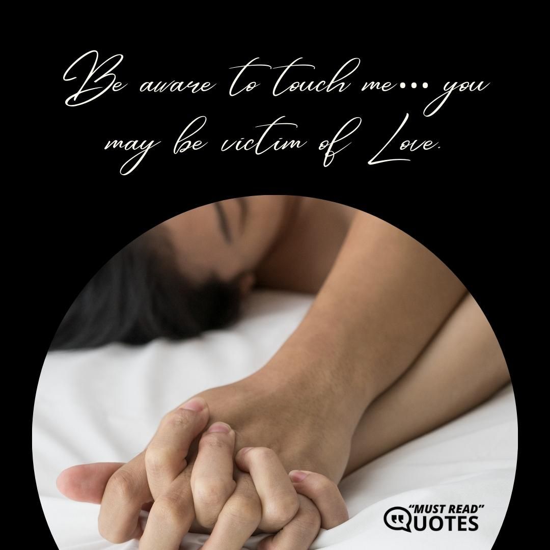 Be aware to touch me… you may be victim of Love.