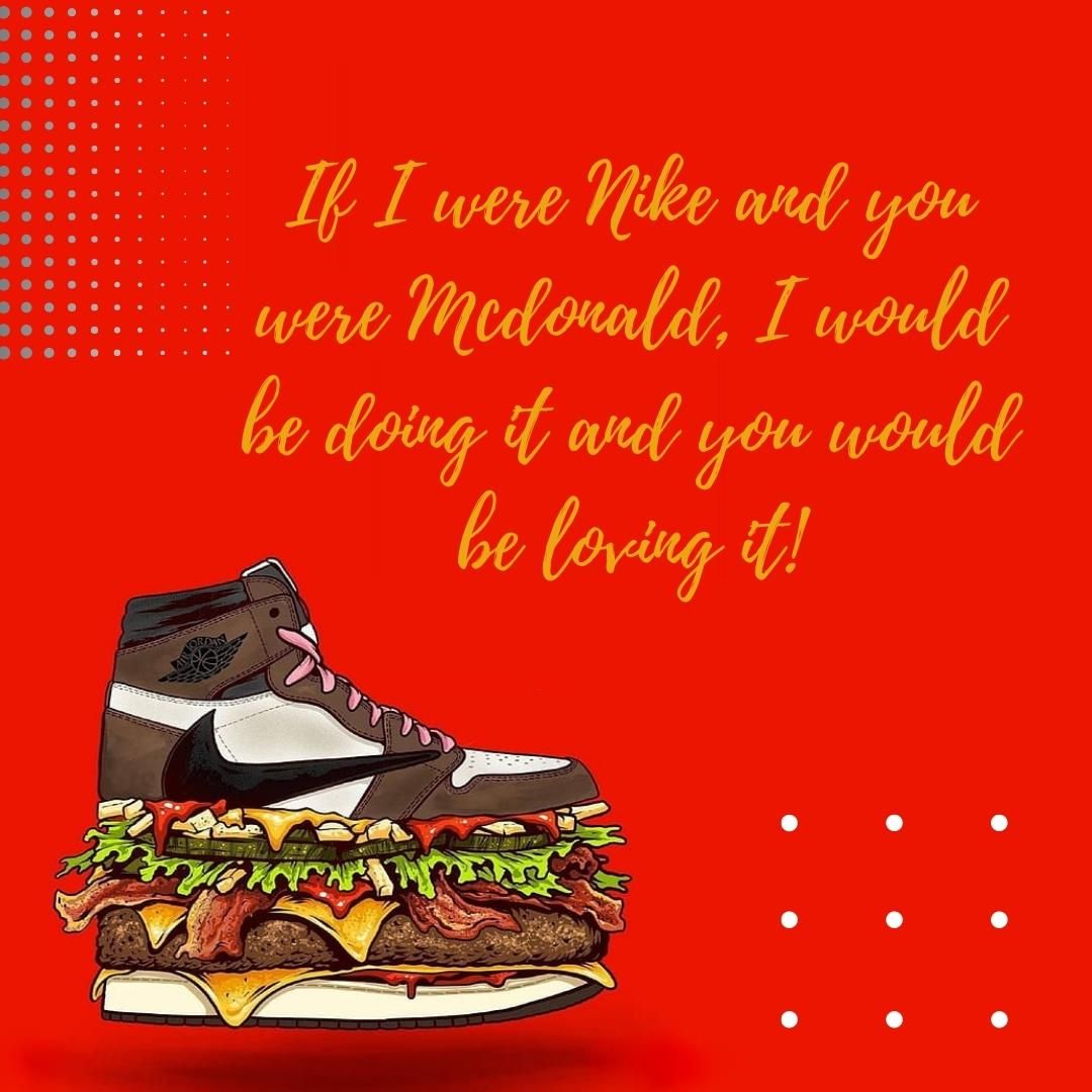 If I were Nike and you were Mcdonald, I would be doing it and you would be loving it!