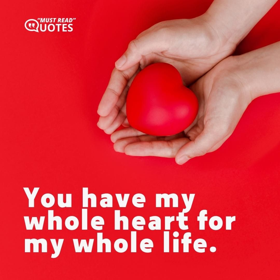 You have my whole heart for my whole life.