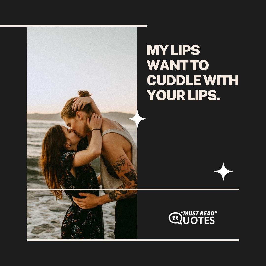 My lips want to cuddle with your lips.